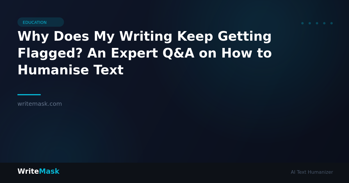 Why Does My Writing Keep Getting Flagged? An Expert Q&A on How to Humanise Text — WriteMask AI Humanizer