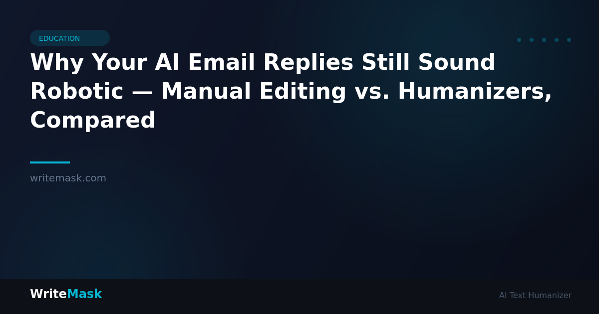 Why Your AI Email Replies Still Sound Robotic — Manual Editing vs. Humanizers, Compared — WriteMask AI Humanizer
