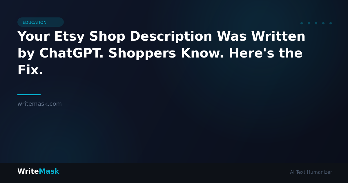 Your Etsy Shop Description Was Written by ChatGPT. Shoppers Know. Here's the Fix. — WriteMask AI Humanizer