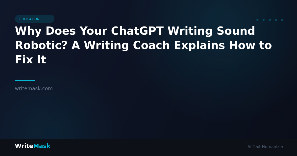 Why Does Your ChatGPT Writing Sound Robotic? A Writing Coach Explains How to Fix It — WriteMask AI Humanizer
