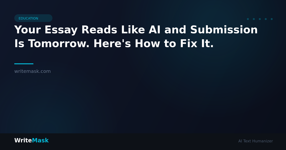 Your Essay Reads Like AI and Submission Is Tomorrow. Here's How to Fix It. — WriteMask AI Humanizer