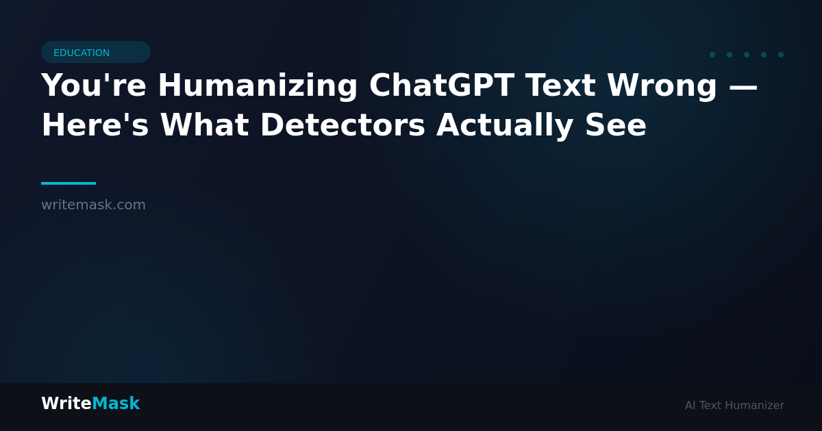 You're Humanizing ChatGPT Text Wrong — Here's What Detectors Actually See — WriteMask AI Humanizer