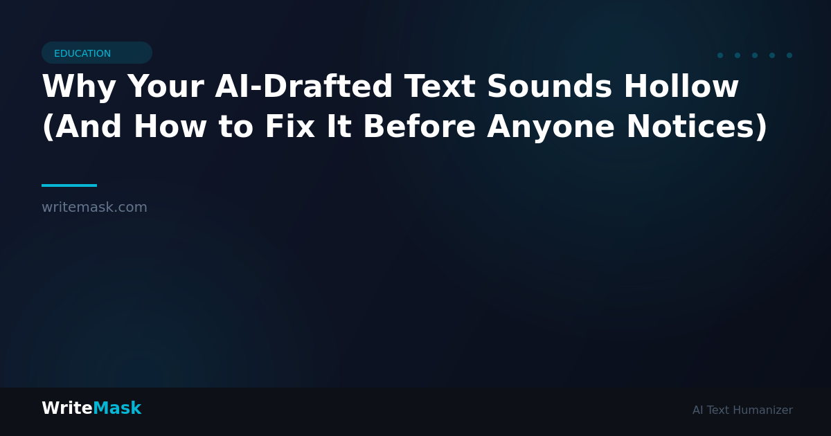 Why Your AI-Drafted Text Sounds Hollow (And How to Fix It Before Anyone Notices) — WriteMask AI Humanizer