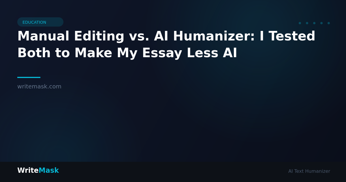 Manual Editing vs. AI Humanizer: I Tested Both to Make My Essay Less AI — WriteMask AI Humanizer