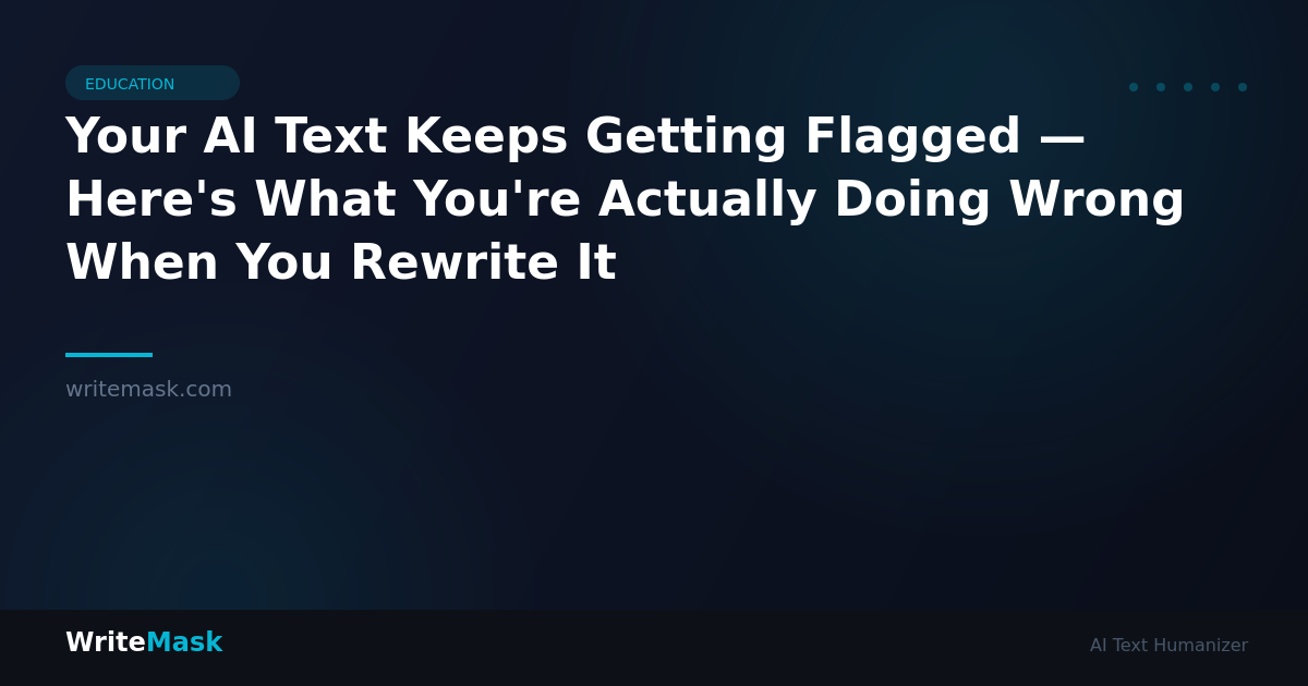 Your AI Text Keeps Getting Flagged — Here's What You're Actually Doing Wrong When You Rewrite It — WriteMask AI Humanizer