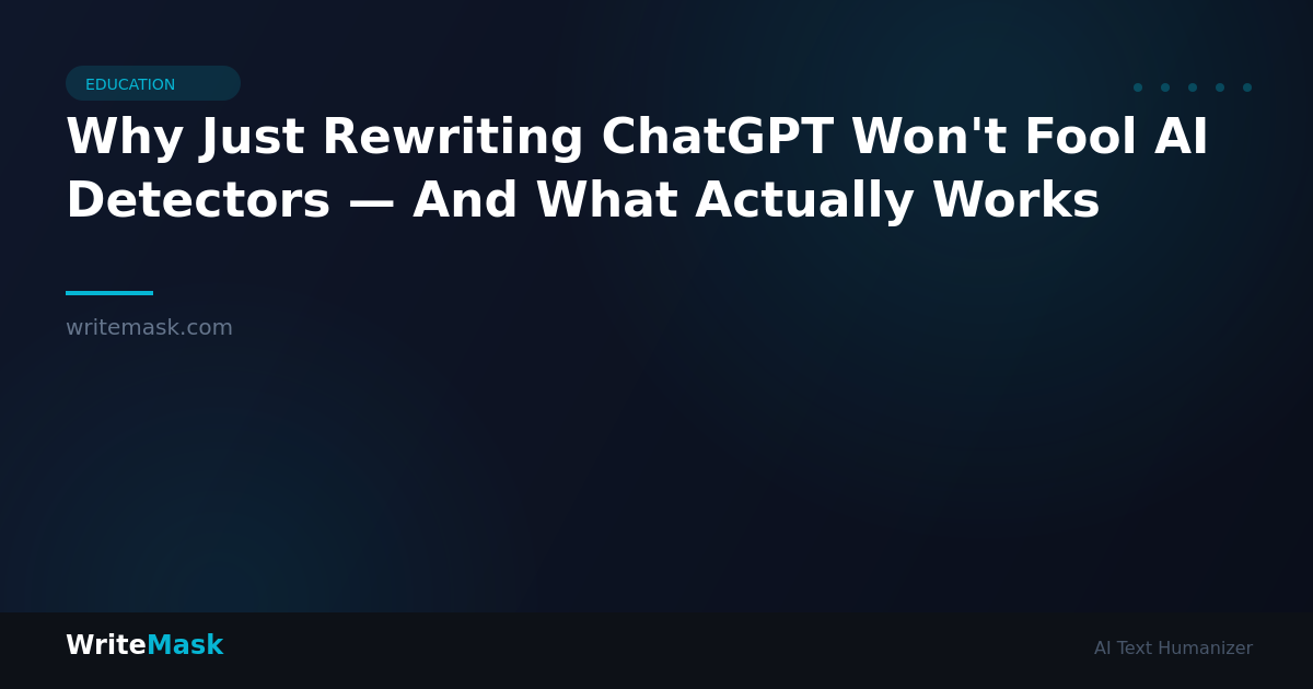 Why Just Rewriting ChatGPT Won't Fool AI Detectors — And What Actually Works — WriteMask AI Humanizer