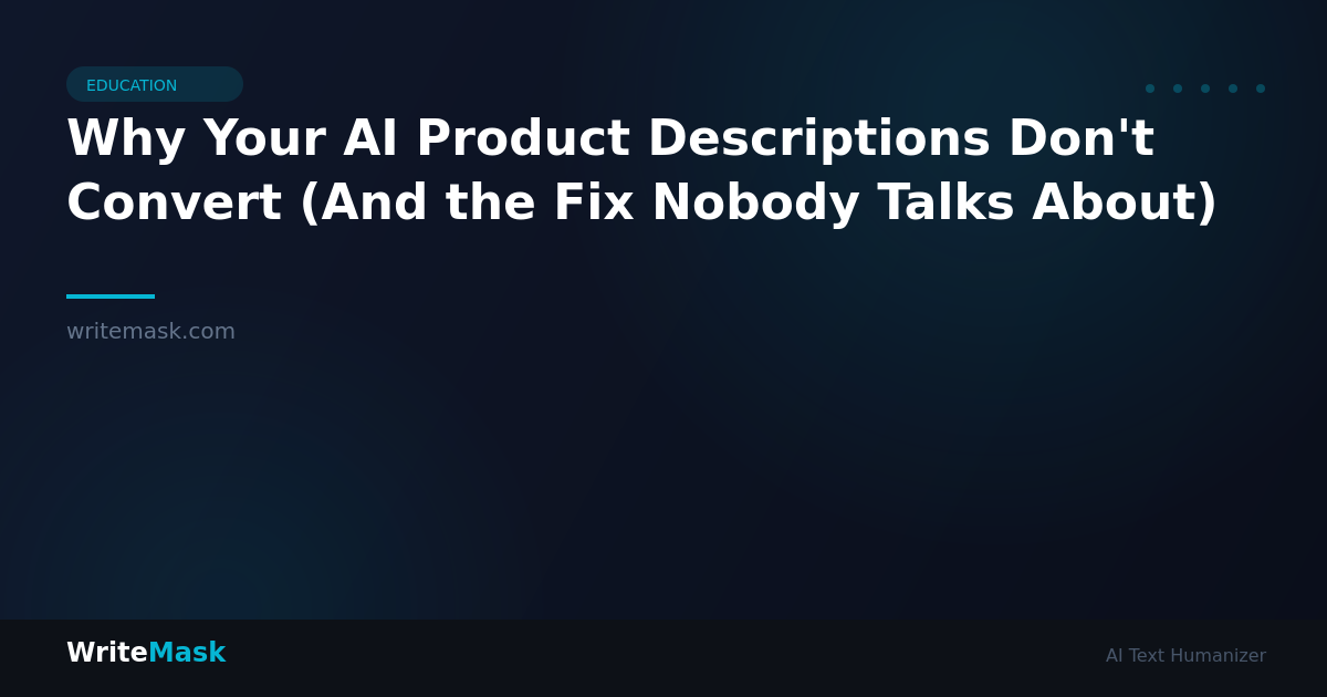 Why Your AI Product Descriptions Don't Convert (And the Fix Nobody Talks About) — WriteMask AI Humanizer