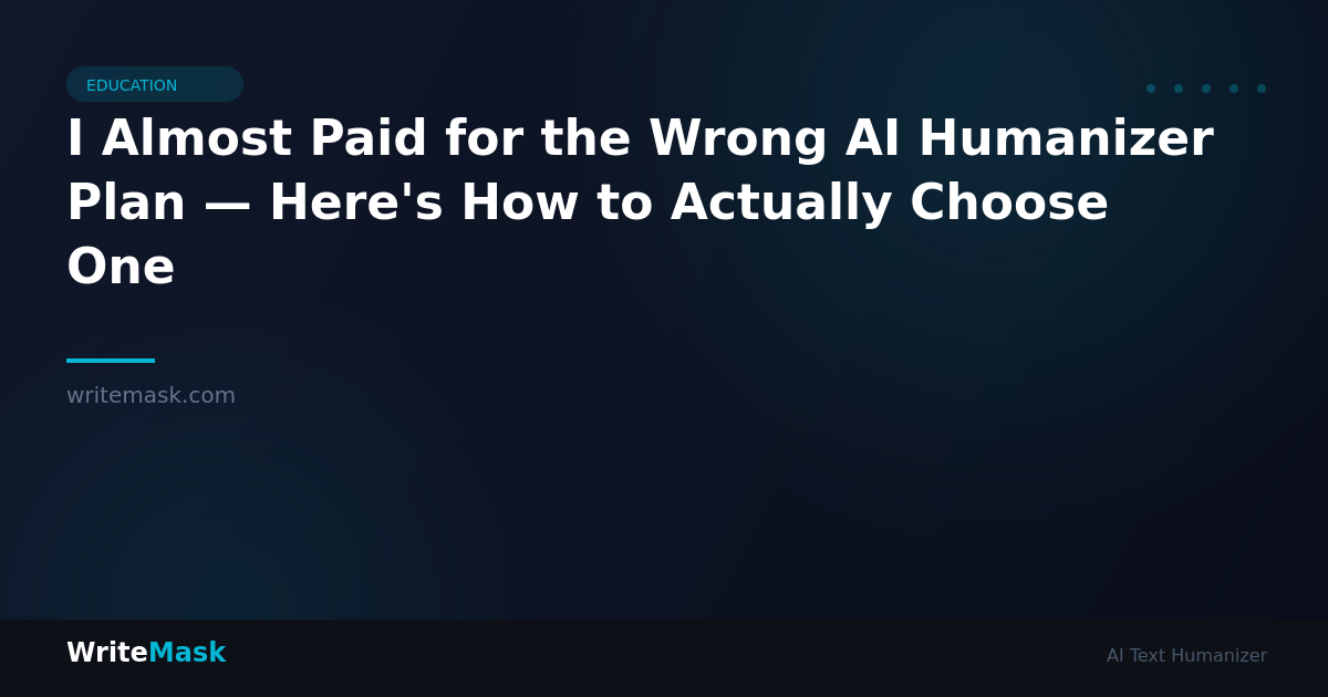 I Almost Paid for the Wrong AI Humanizer Plan — Here's How to Actually Choose One — WriteMask AI Humanizer