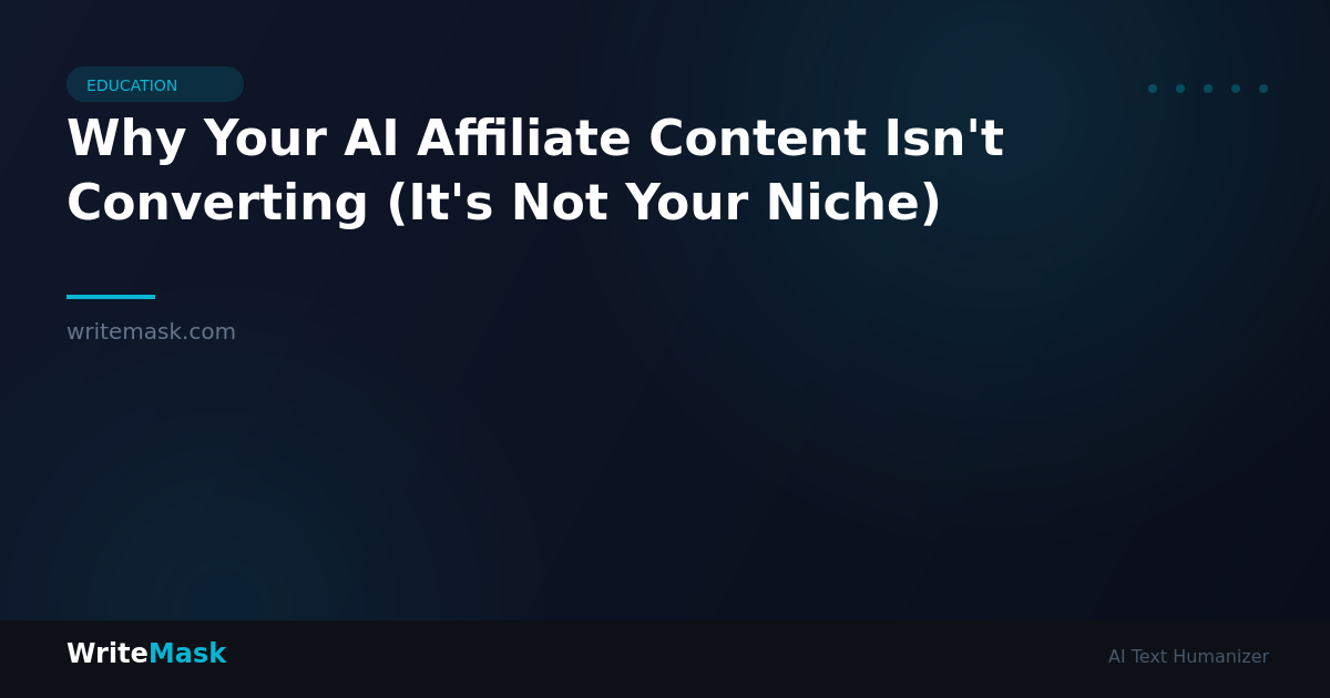 Why Your AI Affiliate Content Isn't Converting (It's Not Your Niche) — WriteMask AI Humanizer