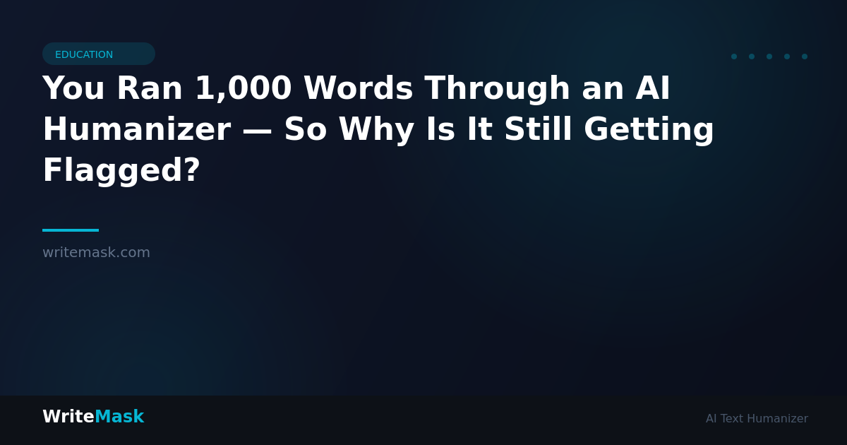 You Ran 1,000 Words Through an AI Humanizer — So Why Is It Still Getting Flagged? — WriteMask AI Humanizer
