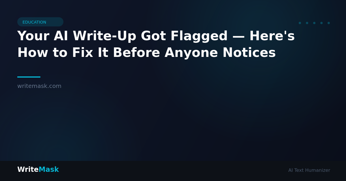 Your AI Write-Up Got Flagged — Here's How to Fix It Before Anyone Notices — WriteMask AI Humanizer