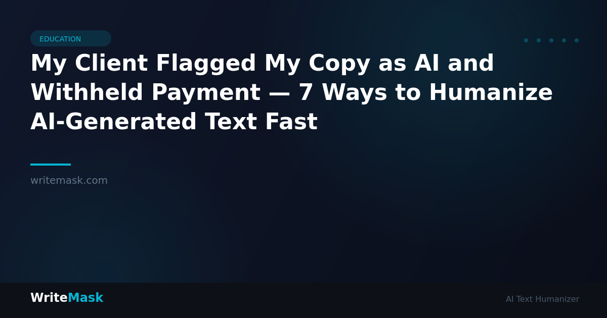 My Client Flagged My Copy as AI and Withheld Payment — 7 Ways to Humanize AI-Generated Text Fast — WriteMask AI Humanizer