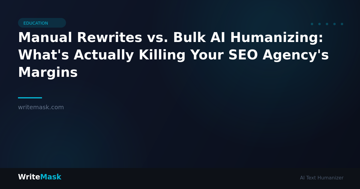Manual Rewrites vs. Bulk AI Humanizing: What's Actually Killing Your SEO Agency's Margins — WriteMask AI Humanizer