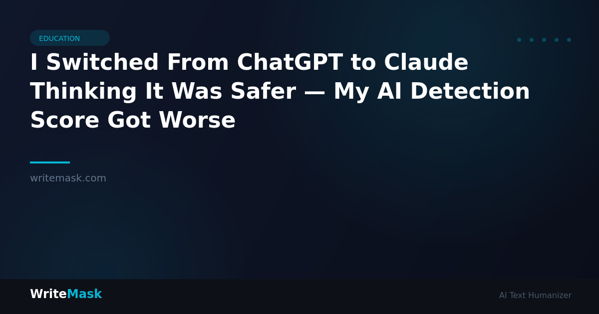 I Switched From ChatGPT to Claude Thinking It Was Safer — My AI Detection Score Got Worse — WriteMask AI Humanizer