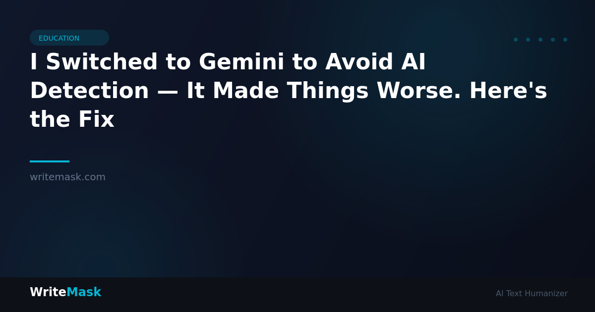 I Switched to Gemini to Avoid AI Detection — It Made Things Worse. Here's the Fix — WriteMask AI Humanizer