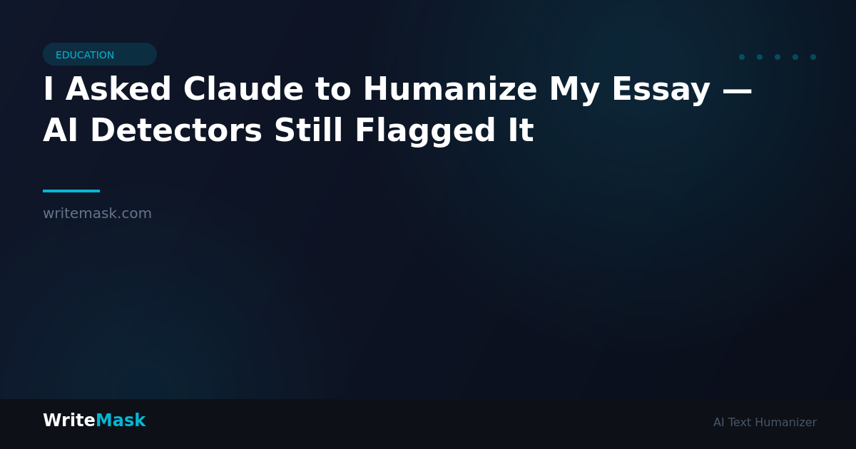 I Asked Claude to Humanize My Essay — AI Detectors Still Flagged It — WriteMask AI Humanizer