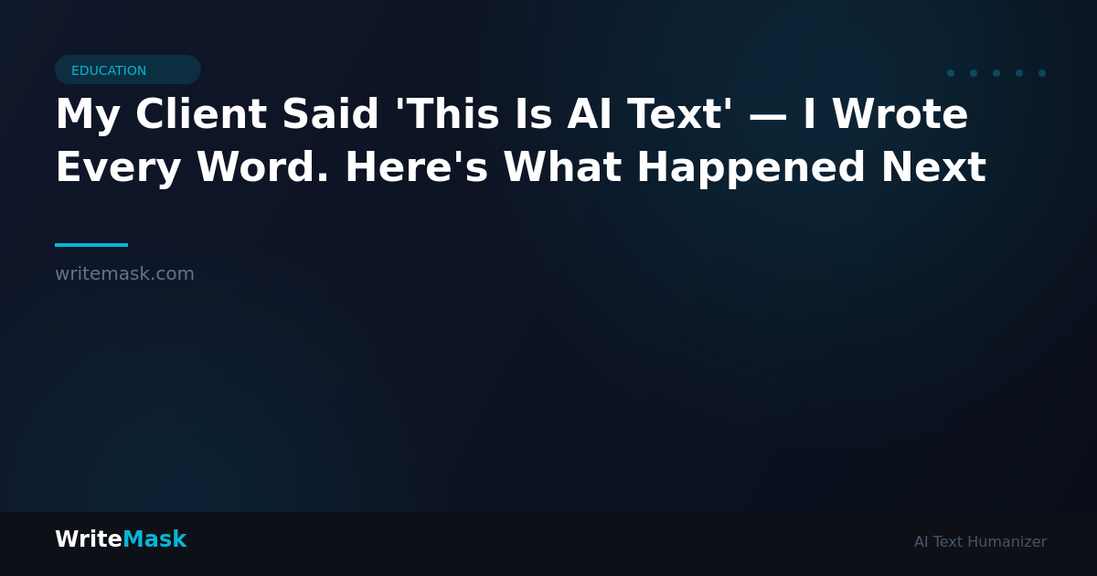 My Client Said 'This Is AI Text' — I Wrote Every Word. Here's What Happened Next — WriteMask AI Humanizer