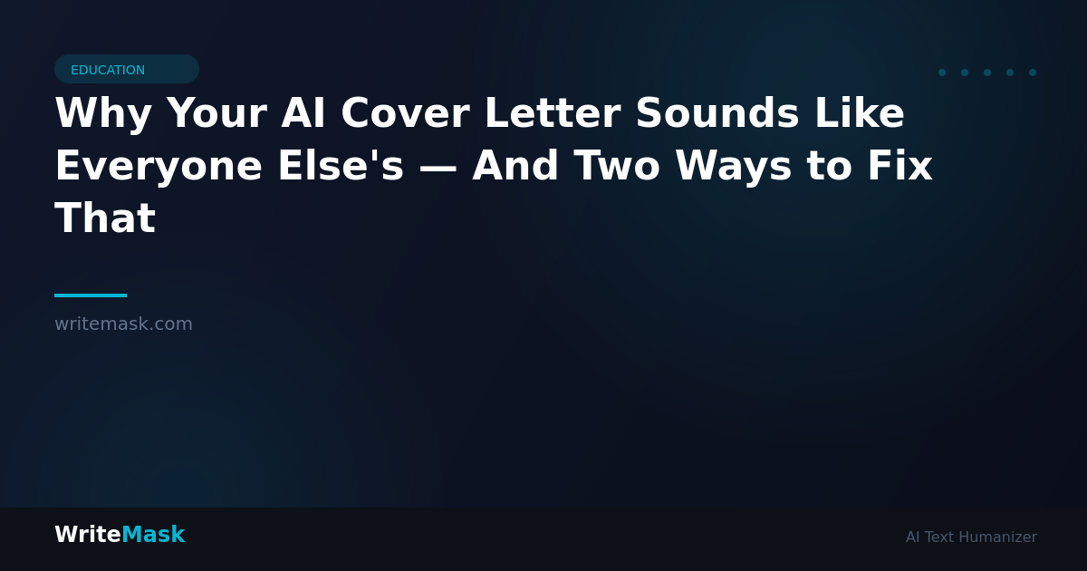 Why Your AI Cover Letter Sounds Like Everyone Else's — And Two Ways to Fix That — WriteMask AI Humanizer