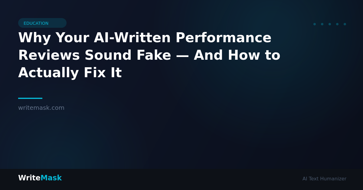 Why Your AI-Written Performance Reviews Sound Fake — And How to Actually Fix It — WriteMask AI Humanizer