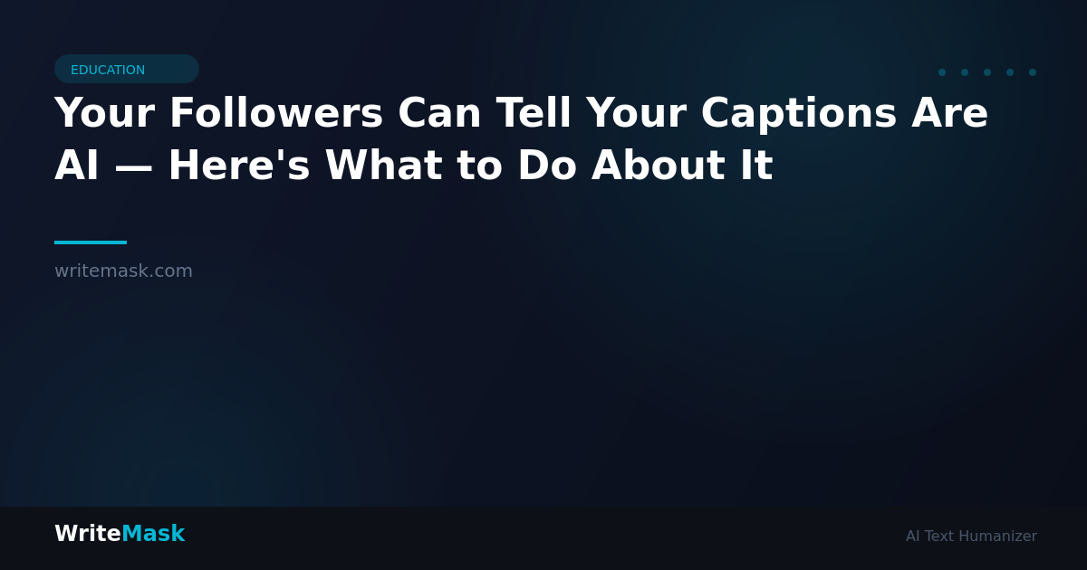 Your Followers Can Tell Your Captions Are AI — Here's What to Do About It — WriteMask AI Humanizer