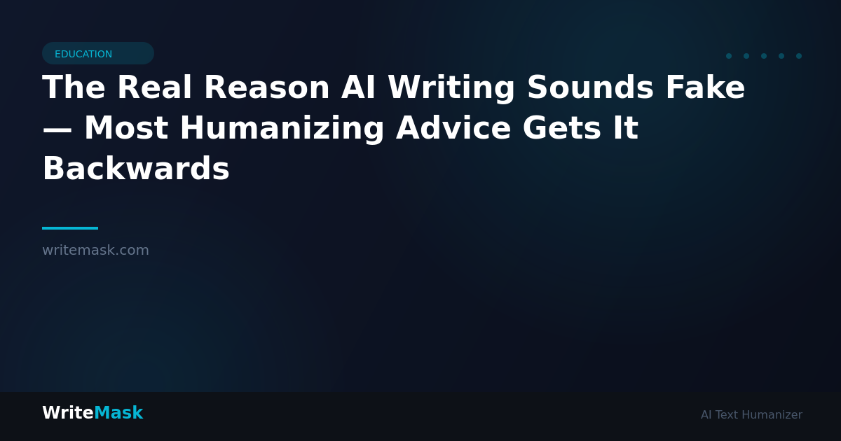 The Real Reason AI Writing Sounds Fake — Most Humanizing Advice Gets It Backwards — WriteMask AI Humanizer