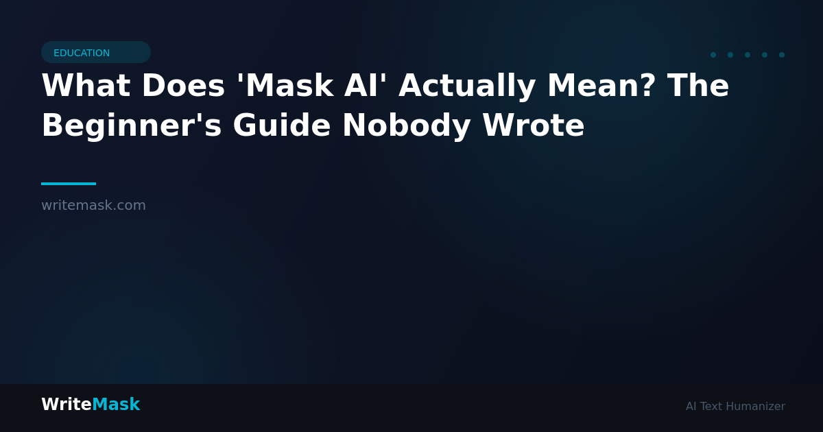 What Does 'Mask AI' Actually Mean? The Beginner's Guide Nobody Wrote — WriteMask AI Humanizer