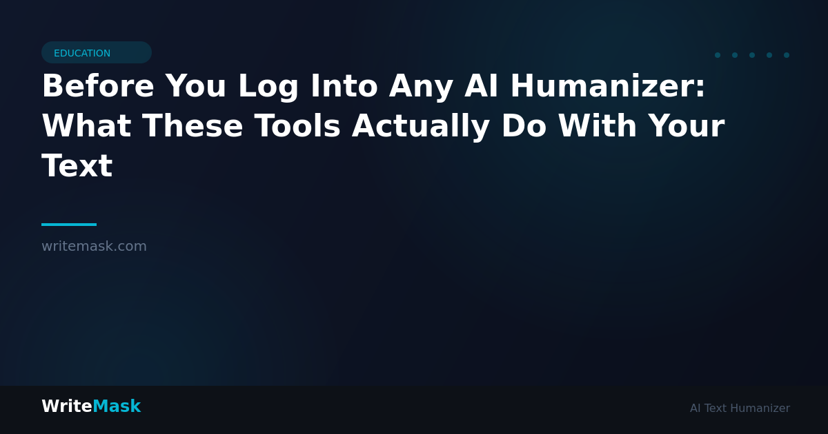 Before You Log Into Any AI Humanizer: What These Tools Actually Do With Your Text — WriteMask AI Humanizer