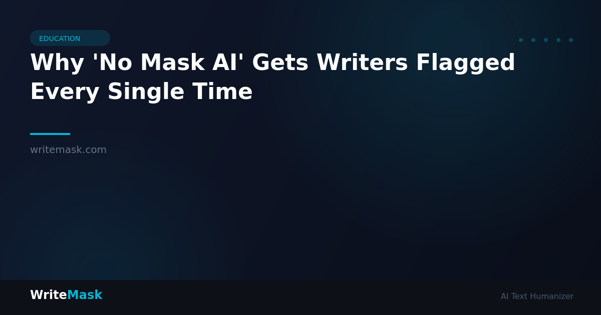 Why 'No Mask AI' Gets Writers Flagged Every Single Time — WriteMask AI Humanizer