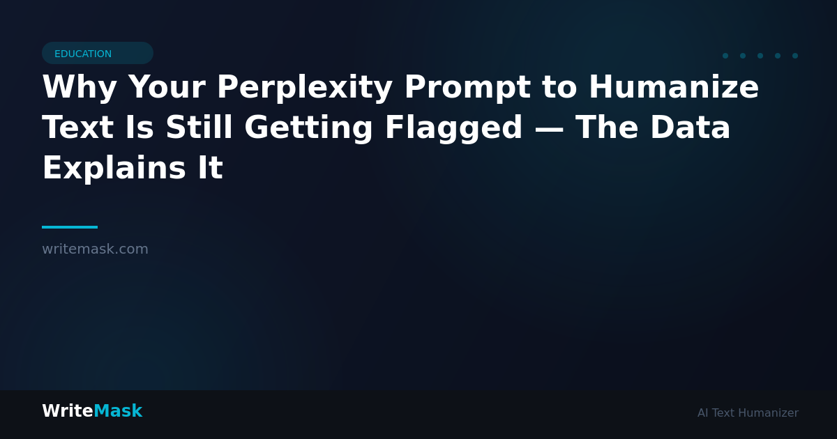 Why Your Perplexity Prompt to Humanize Text Is Still Getting Flagged — The Data Explains It — WriteMask AI Humanizer