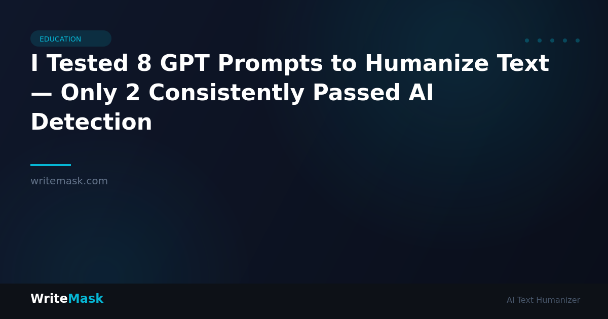 I Tested 8 GPT Prompts to Humanize Text — Only 2 Consistently Passed AI Detection — WriteMask AI Humanizer