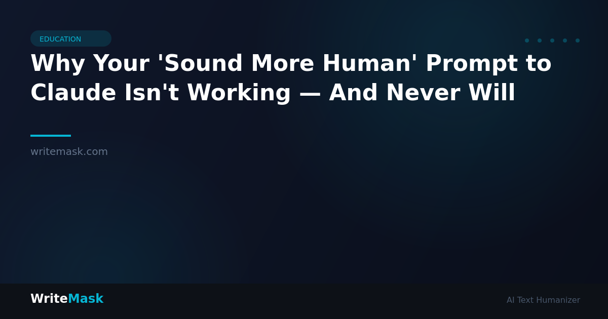 Why Your 'Sound More Human' Prompt to Claude Isn't Working — And Never Will — WriteMask AI Humanizer