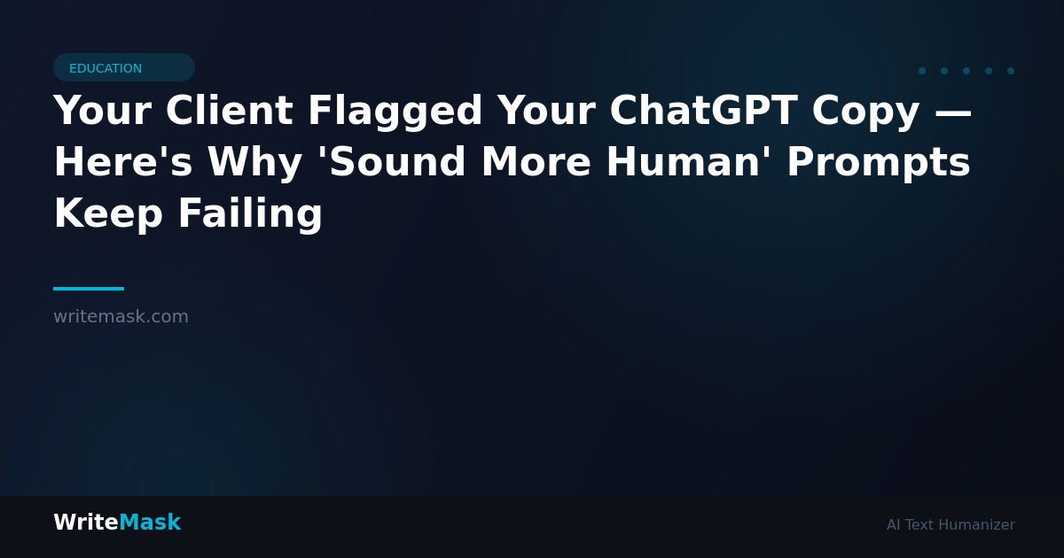 Your Client Flagged Your ChatGPT Copy — Here's Why 'Sound More Human' Prompts Keep Failing — WriteMask AI Humanizer