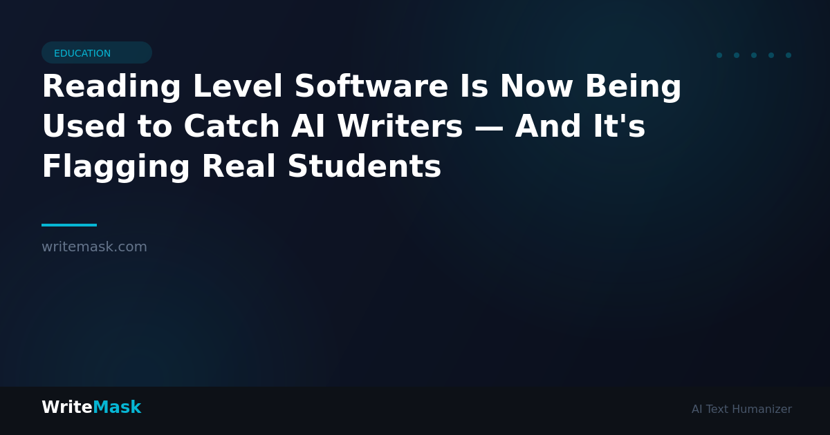 Reading Level Software Is Now Being Used to Catch AI Writers — And It's Flagging Real Students — WriteMask AI Humanizer