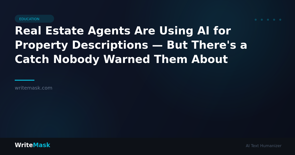 Real Estate Agents Are Using AI for Property Descriptions — But There's a Catch Nobody Warned Them About — WriteMask AI Humanizer
