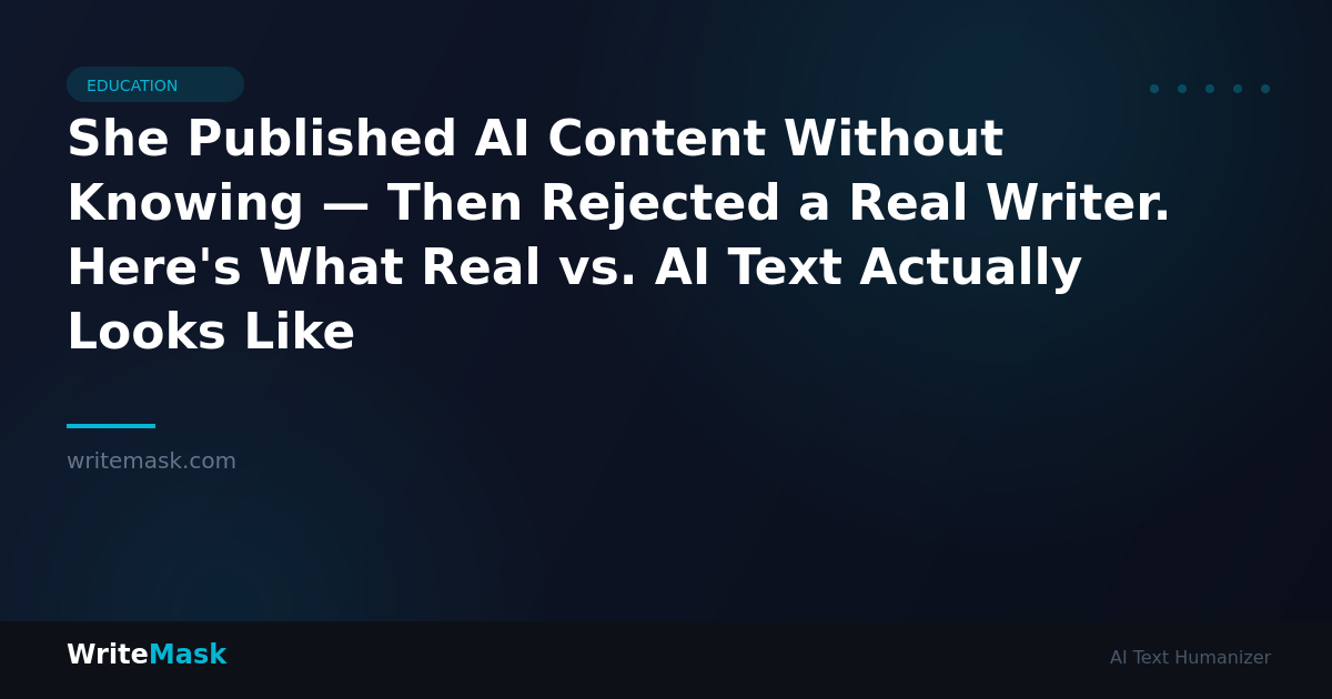She Published AI Content Without Knowing — Then Rejected a Real Writer. Here's What Real vs. AI Text Actually Looks Like — WriteMask AI Humanizer