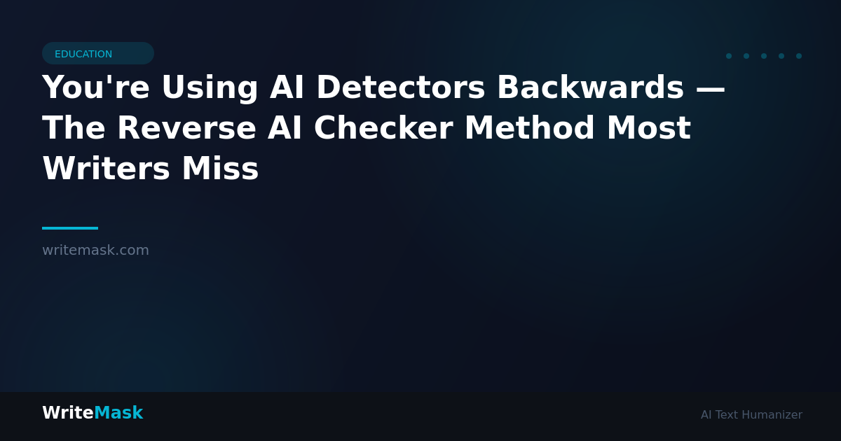 You're Using AI Detectors Backwards — The Reverse AI Checker Method Most Writers Miss — WriteMask AI Humanizer