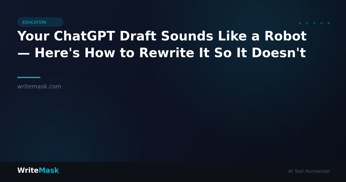 Your ChatGPT Draft Sounds Like a Robot — Here's How to Rewrite It So It Doesn't — WriteMask AI Humanizer