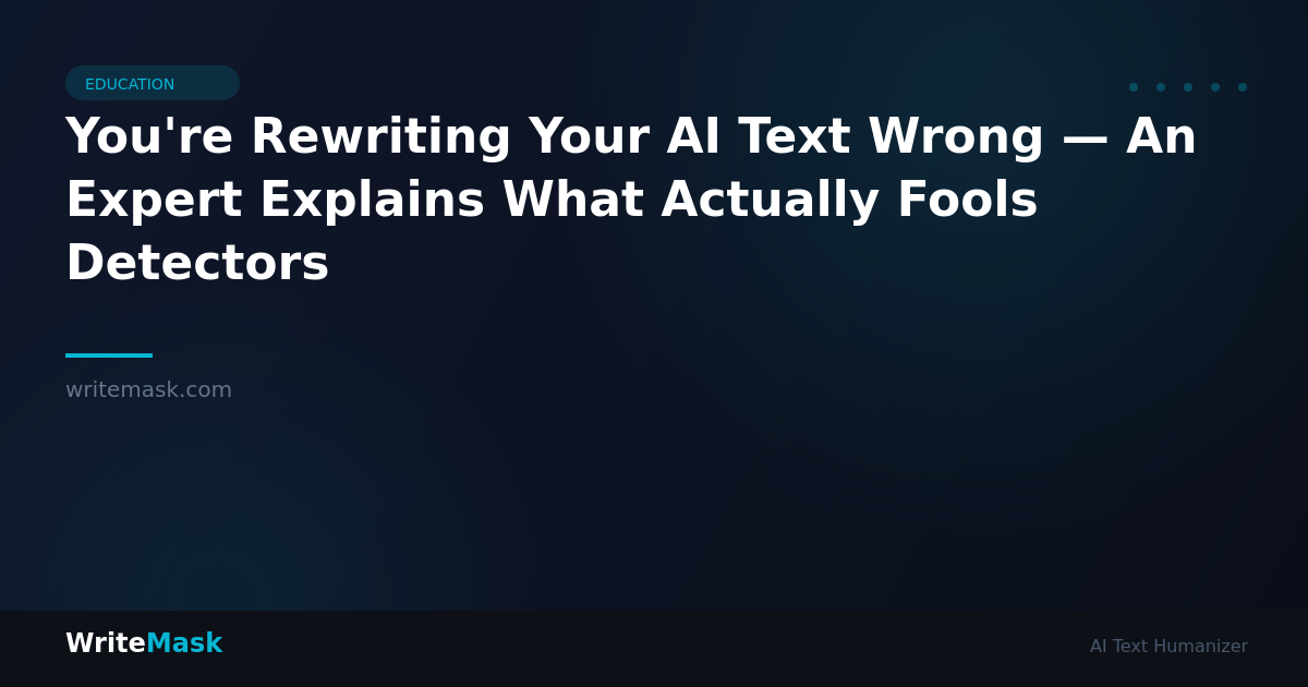 You're Rewriting Your AI Text Wrong — An Expert Explains What Actually Fools Detectors — WriteMask AI Humanizer