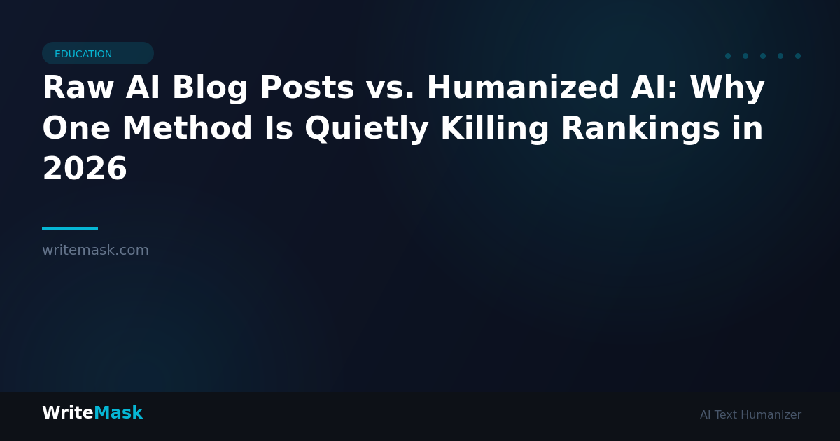 Raw AI Blog Posts vs. Humanized AI: Why One Method Is Quietly Killing Rankings in 2026 — WriteMask AI Humanizer