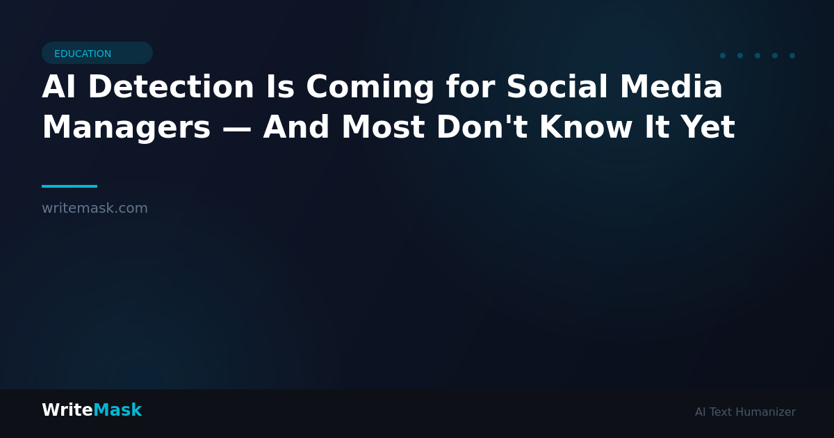 AI Detection Is Coming for Social Media Managers — And Most Don't Know It Yet — WriteMask AI Humanizer