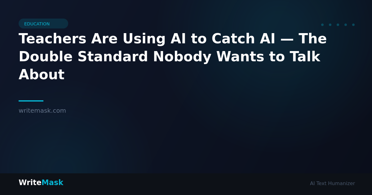 Teachers Are Using AI to Catch AI — The Double Standard Nobody Wants to Talk About — WriteMask AI Humanizer