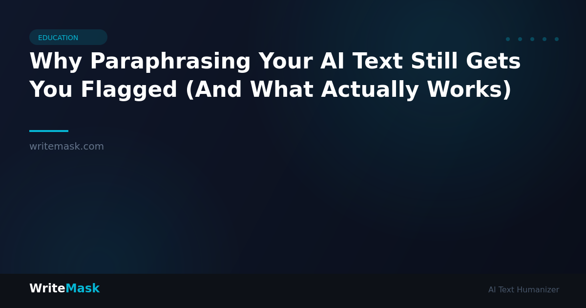 Why Paraphrasing Your AI Text Still Gets You Flagged (And What Actually Works) — WriteMask AI Humanizer