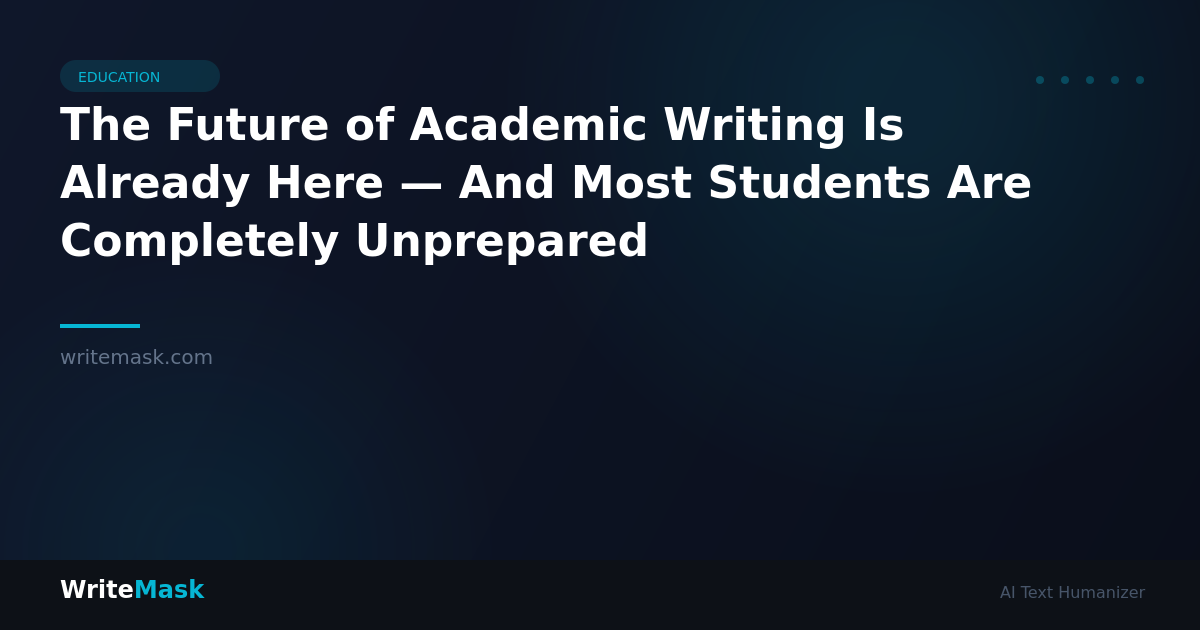The Future of Academic Writing Is Already Here — And Most Students Are Completely Unprepared — WriteMask AI Humanizer