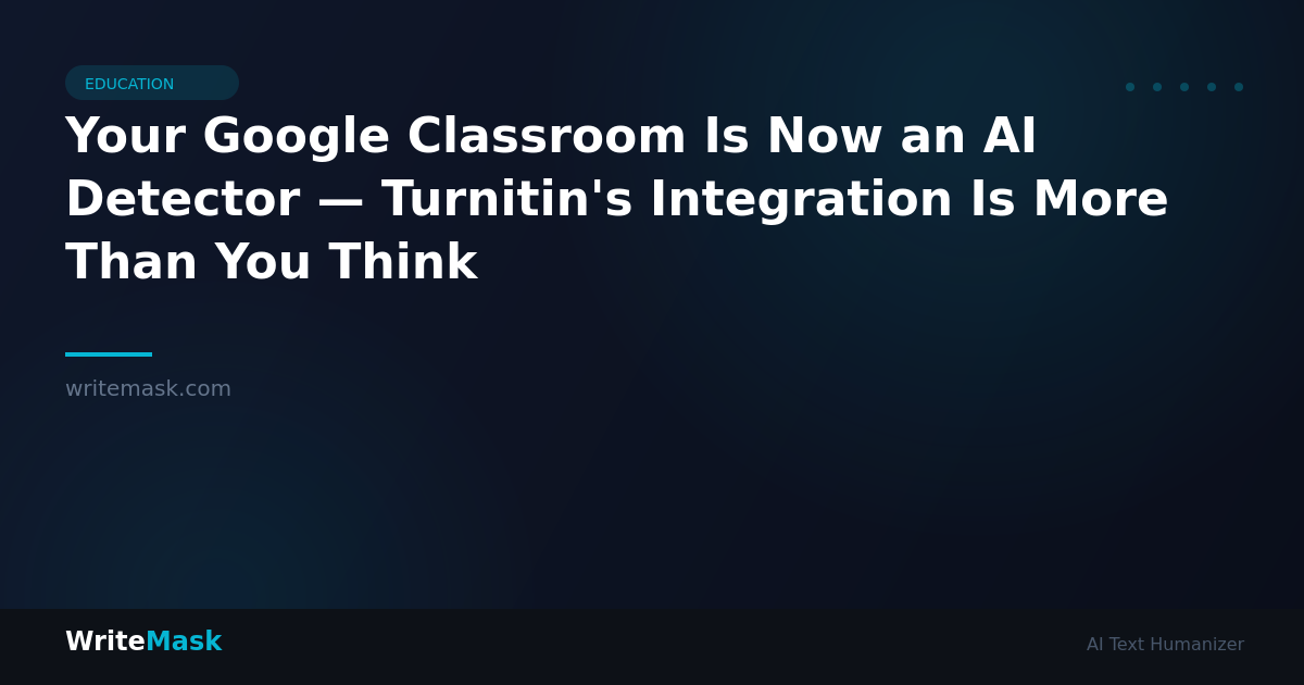 Your Google Classroom Is Now an AI Detector — Turnitin's Integration Is More Than You Think — WriteMask AI Humanizer