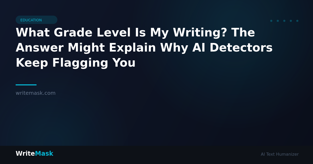 What Grade Level Is My Writing? The Answer Might Explain Why AI Detectors Keep Flagging You — WriteMask AI Humanizer