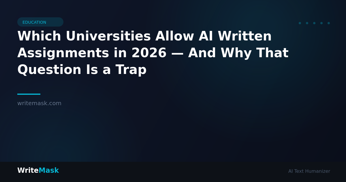 Which Universities Allow AI Written Assignments in 2026 — And Why That Question Is a Trap — WriteMask AI Humanizer