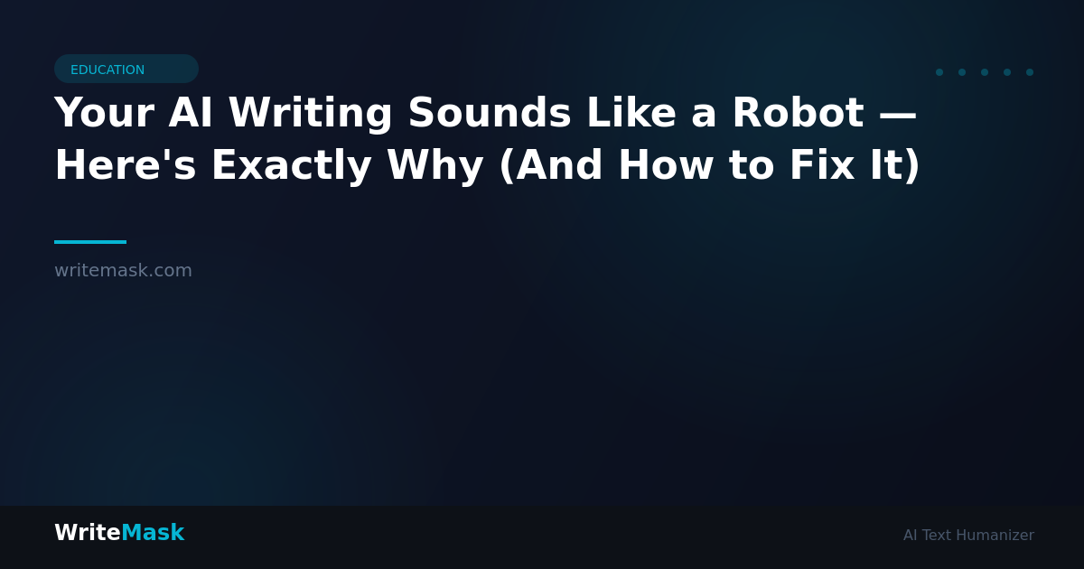 Your AI Writing Sounds Like a Robot — Here's Exactly Why (And How to Fix It) — WriteMask AI Humanizer
