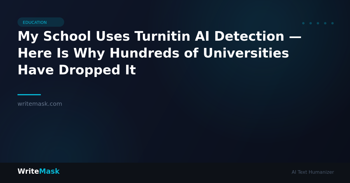 My School Uses Turnitin AI Detection — Here Is Why Hundreds of Universities Have Dropped It — WriteMask AI Humanizer