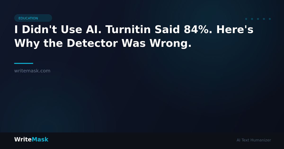 I Didn't Use AI. Turnitin Said 84%. Here's Why the Detector Was Wrong. — WriteMask AI Humanizer