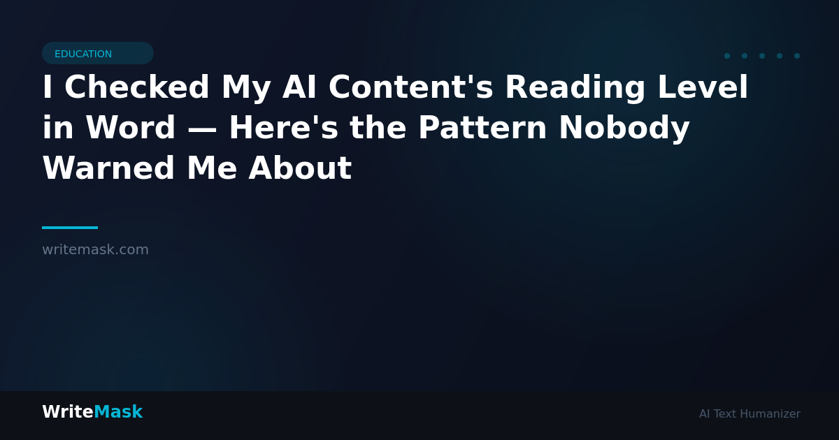 I Checked My AI Content's Reading Level in Word — Here's the Pattern Nobody Warned Me About — WriteMask AI Humanizer